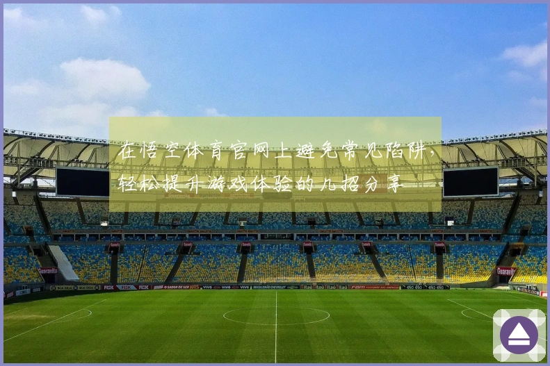 在悟空体育官网上避免常见陷阱，轻松提升游戏体验的几招分享