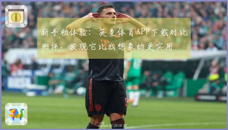 新手初体验：英皇体育APP下载对比测评，发现它比我想象的更实用