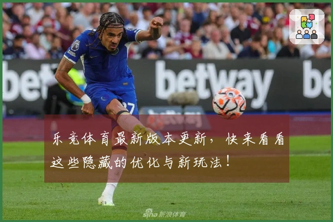 乐竞体育最新版本更新，快来看看这些隐藏的优化与新玩法！